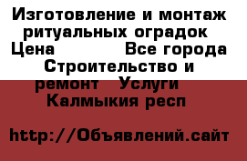 Изготовление и монтаж  ритуальных оградок › Цена ­ 3 000 - Все города Строительство и ремонт » Услуги   . Калмыкия респ.